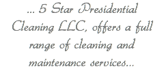 ... 5 Star Presidential Cleaning LLC, offers a full range of cleaning and maintenance services...